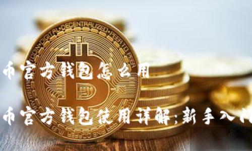 比特币官方钱包怎么用

比特币官方钱包使用详解：新手入门指南