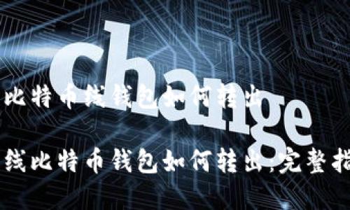 离比特币线钱包如何转出

离线比特币钱包如何转出：完整指南