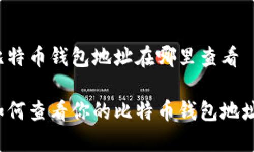 比特币钱包地址在哪里查看

如何查看你的比特币钱包地址？