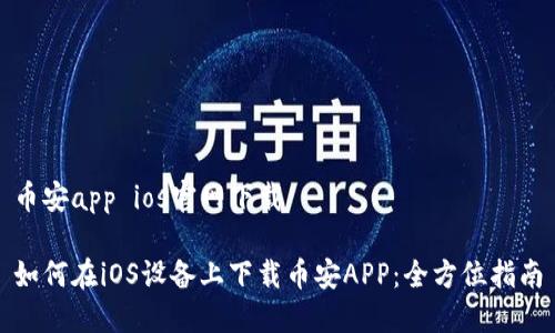 币安app ios官网下载

如何在iOS设备上下载币安APP：全方位指南