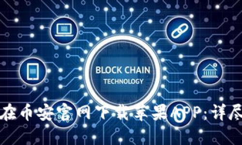 如何在币安官网下载苹果APP：详尽指南