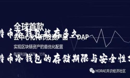 比特币冷钱包能存多久

比特币冷钱包的存储期限与安全性分析