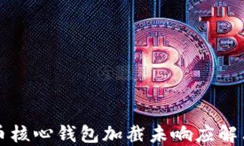 
比特币核心钱包加截未响应解决指南