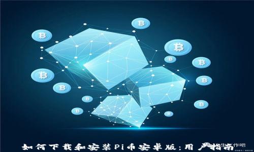 
如何下载和安装Pi币安卓版：用户指南
