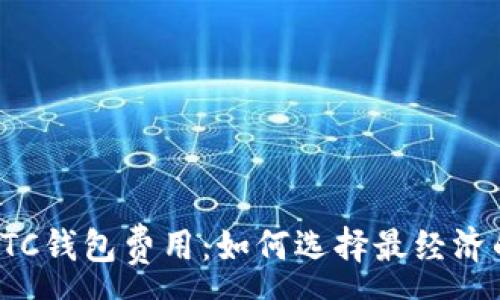 :

全面解析LTC钱包费用：如何选择最经济的存储方式