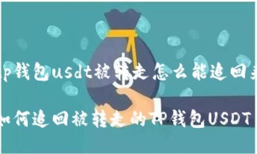 tp钱包usdt被转走怎么能追回来

如何追回被转走的TP钱包USDT