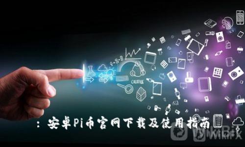 : 安卓Pi币官网下载及使用指南