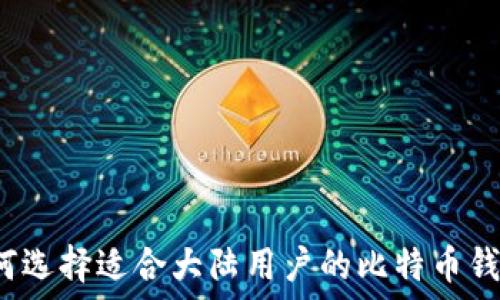   
如何选择适合大陆用户的比特币钱包？