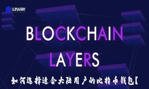   
如何选择适合大陆用户的比特币钱包？