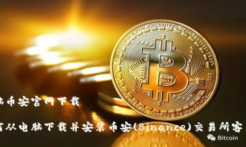 电脑币安官网下载

如何从电脑下载并安装币安(Binance)交易所客户端