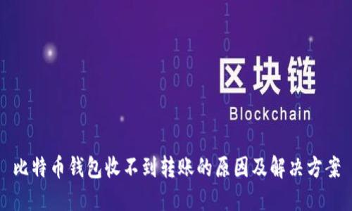 比特币钱包收不到转账的原因及解决方案