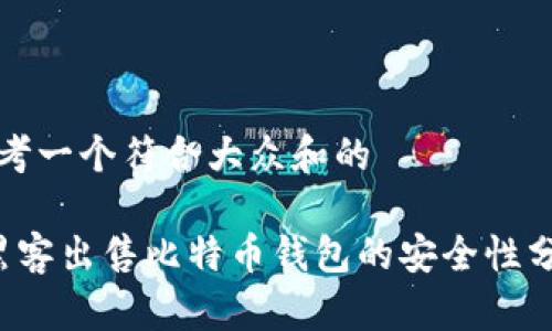思考一个符合大众和的

 黑客出售比特币钱包的安全性分析