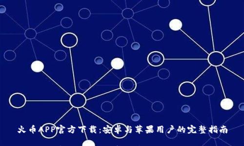 火币APP官方下载:安卓与苹果用户的完整指南
火币APP官方下载:安卓与苹果用户的完整指南