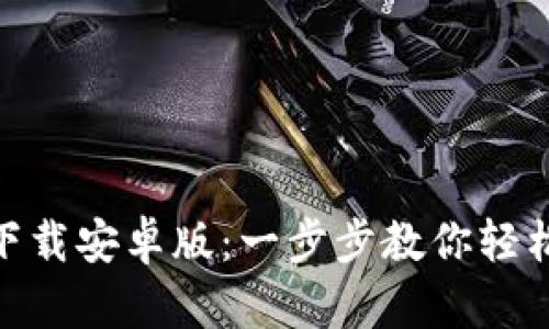 Bee币官网下载安卓版：一步步教你轻松下载与使用