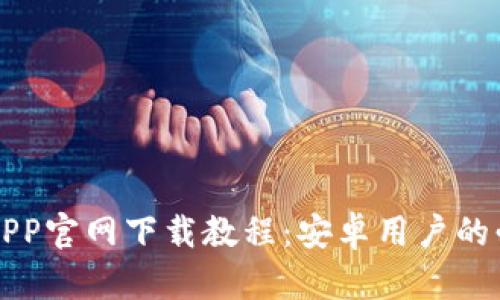 火特币APP官网下载教程：安卓用户的必备指南