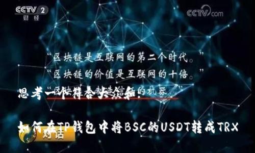思考一个符合大众和:

如何在TP钱包中将BSC的USDT转成TRX