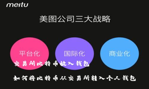 交易所比特币放入钱包
如何将比特币从交易所转入个人钱包