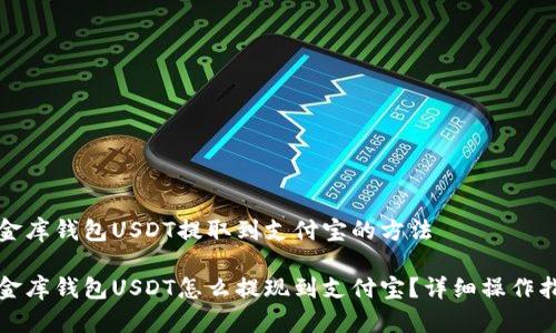小金库钱包USDT提取到支付宝的方法

小金库钱包USDT怎么提现到支付宝？详细操作指南