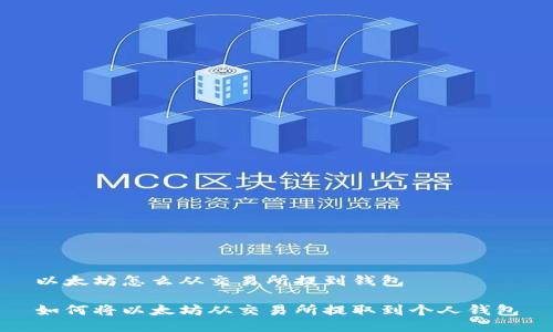 以太坊怎么从交易所提到钱包

如何将以太坊从交易所提取到个人钱包