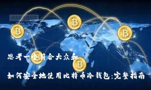 思考一个符合大众和

如何安全地使用比特币冷钱包：完整指南