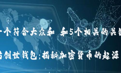 思考一个符合大众和 和5个相关的关键词

以太坊创世钱包：揭秘加密货币的起源与未来