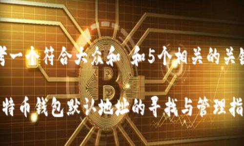 思考一个符合大众和 和5个相关的关键词

 比特币钱包默认地址的寻找与管理指南