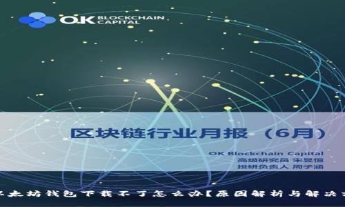 : 以太坊钱包下载不了怎么办？原因解析与解决方案