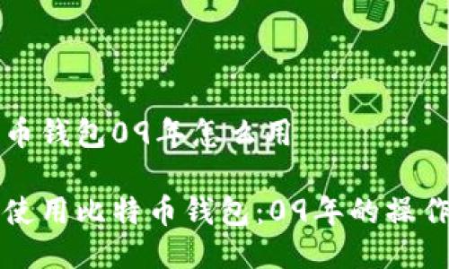 比特币钱包09年怎么用

如何使用比特币钱包：09年的操作指南