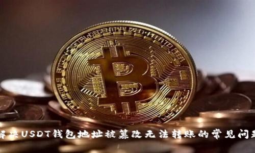 解决USDT钱包地址被篡改无法转账的常见问题