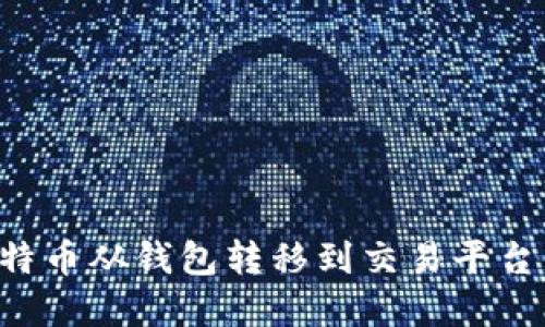 如何将比特币从钱包转移到交易平台：完整指南