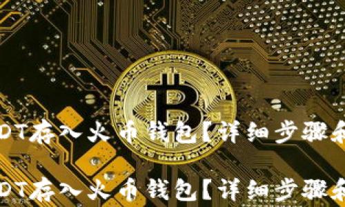 
如何将USDT存入火币钱包？详细步骤和注意事项

如何将USDT存入火币钱包？详细步骤和注意事项
