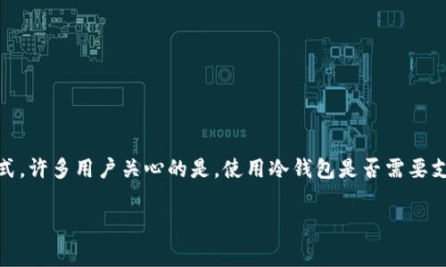 以太坊冷钱包是一种安全存储以太坊及其他加密货币资产的方式。许多用户关心的是，使用冷钱包是否需要支付费用。本文将对此进行详细介绍，并解答一些可能相关的问题。

以太坊冷钱包要钱吗？详解冷钱包的费用和选择