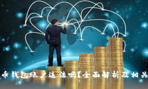 创建比特币钱包账户违法吗？全面解析及相关问题解答