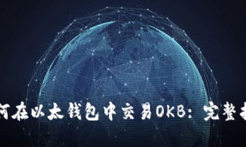 如何在以太钱包中交易OKB: 完整指南