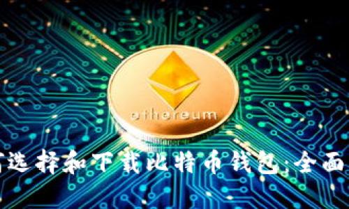 如何选择和下载比特币钱包：全面指南