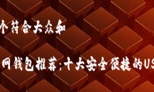 思考一个符合大众和  
  
USDT官网钱包推荐：十大安全便捷的USDT钱包