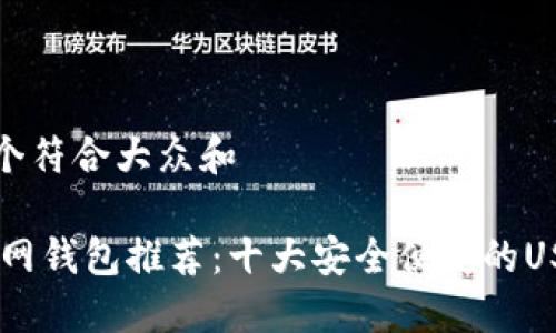 思考一个符合大众和  
  
USDT官网钱包推荐：十大安全便捷的USDT钱包