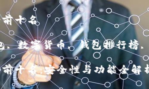 比特币钱包排行榜前十名

关键词：比特币钱包, 数字货币, 钱包排行榜, 加密货币, 安全性

比特币钱包排行榜前十名：安全性与功能全解析