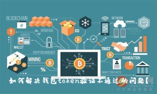 如何解决钱包token验证不通过的问题？
