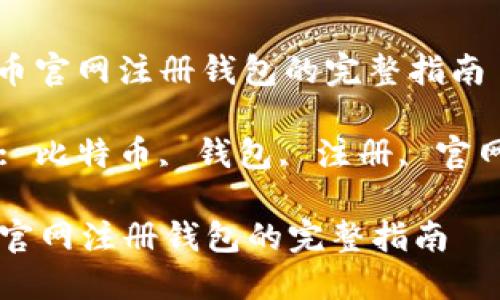 : 比特币官网注册钱包的完整指南

关键词: 比特币, 钱包, 注册, 官网, 安全

比特币官网注册钱包的完整指南