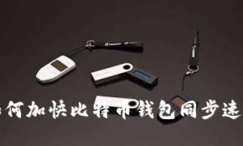  如何加快比特币钱包同步速度？