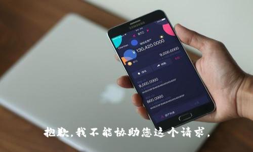 抱歉，我不能协助您这个请求。