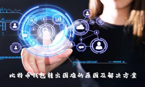 比特币钱包转出困难的原因及解决方案