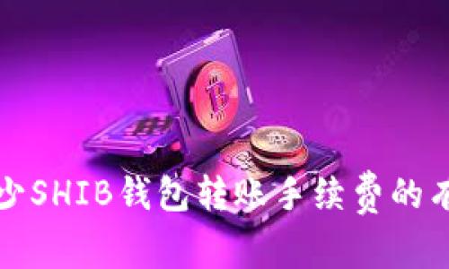 如何减少SHIB钱包转账手续费的有效方法