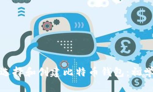 : 如何选择和创建比特币钱包：初学者指南