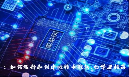 : 如何选择和创建比特币钱包：初学者指南