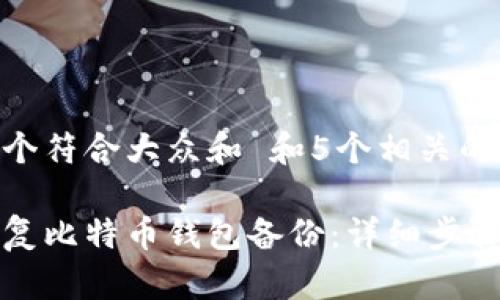 思考一个符合大众和 和5个相关的关键词

如何恢复比特币钱包备份：详细步骤与技巧