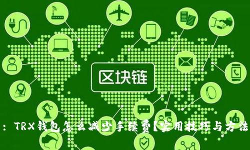 : TRX钱包怎么减少手续费?实用技巧与方法