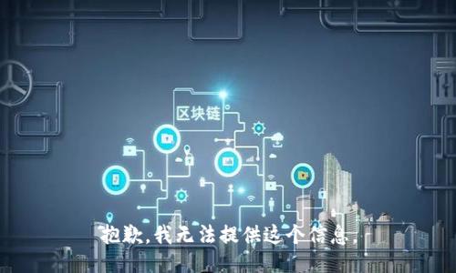 抱歉，我无法提供这个信息。