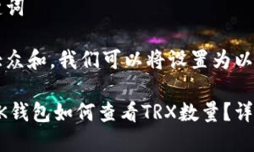 思考和关键词

为了符合大众和，我们可以将设置为以下内容：

盘古社区BK钱包如何查看TRX数量？详细教程分享